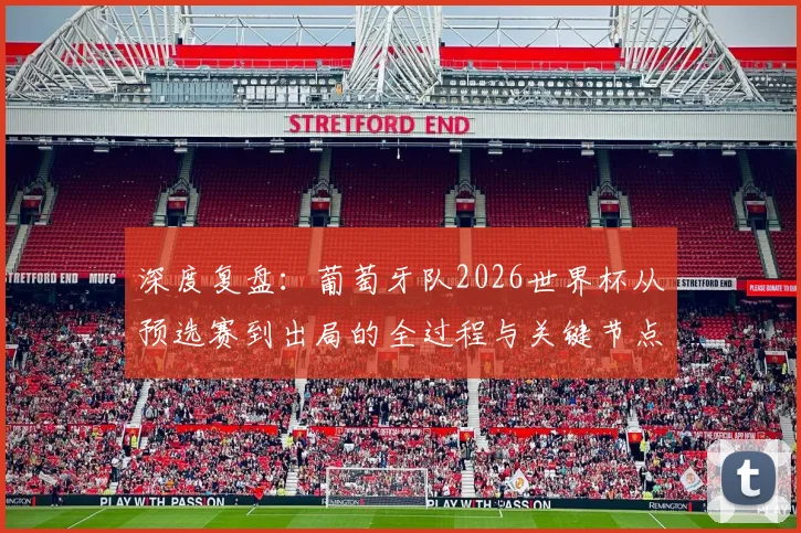 深度复盘：葡萄牙队2026世界杯从预选赛到出局的全过程与关键节点分析